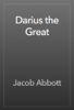 Darius the Great - Jacob Abbott
