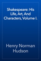 Shakespeare: His Life, Art, And Characters, Volume I.