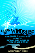 Learn to Windsurf: Your Simple Step by Step Guide to Riding the Wind in 2 Days or Less! - Jacob Smith