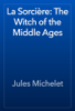 La Sorcière: The Witch of the Middle Ages - Jules Michelet