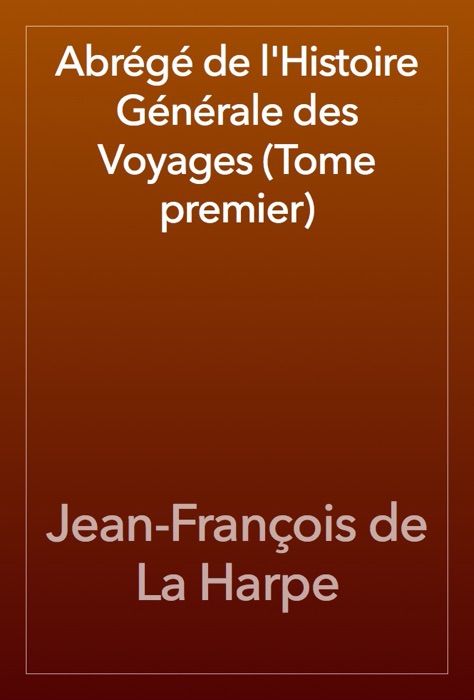Abrégé de l'Histoire Générale des Voyages (Tome premier)