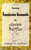 Training Französische Grammatik für clevere Büffler - Anfänger II, AUFBAU - M. Rodary