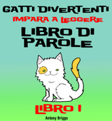 Gatti Divertenti –Impara a Leggere – Libro di Parole – (Bambini di anni 1-4) Libro 1 - Antony Briggs