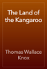 The Land of the Kangaroo - Thomas Wallace Knox