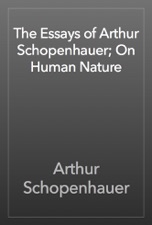 The Essays Of Arthur Schopenhauer On Human Nature By Arthur The Essays Of Arthur Schopenhauer On Human Nature
