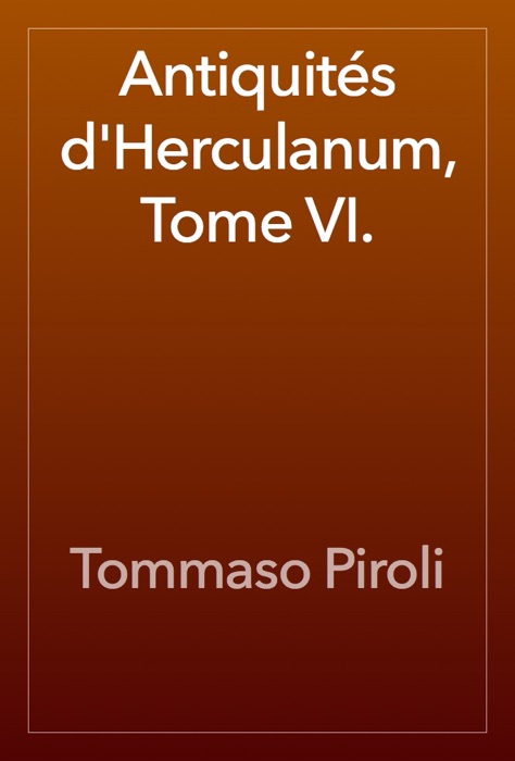 Antiquités d'Herculanum, Tome VI.