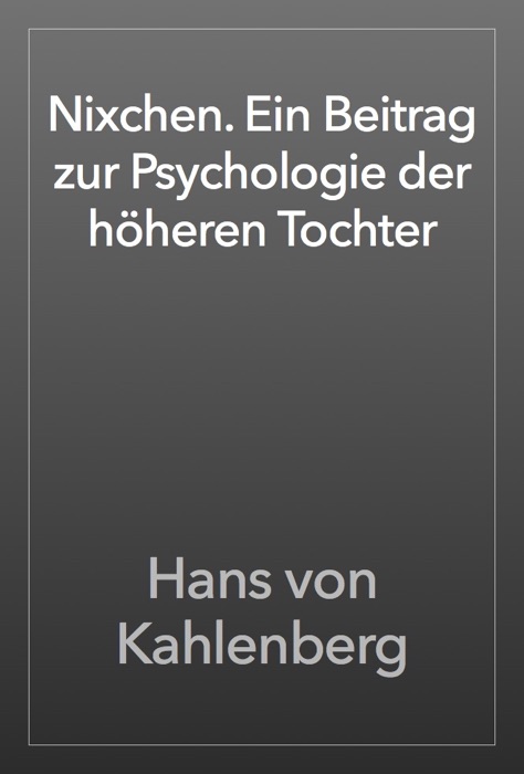 Nixchen. Ein Beitrag zur Psychologie der höheren Tochter