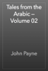 Tales from the Arabic — Volume 02 - John Payne