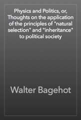 Physics and Politics, or, Thoughts on the application of the principles of "natural selection" and "inheritance" to political society