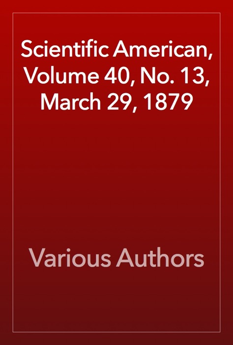 Scientific American, Volume 40, No. 13, March 29, 1879