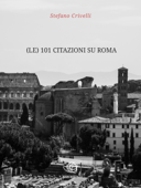 (le) 101 Citazioni su Roma - Stefano Crivelli