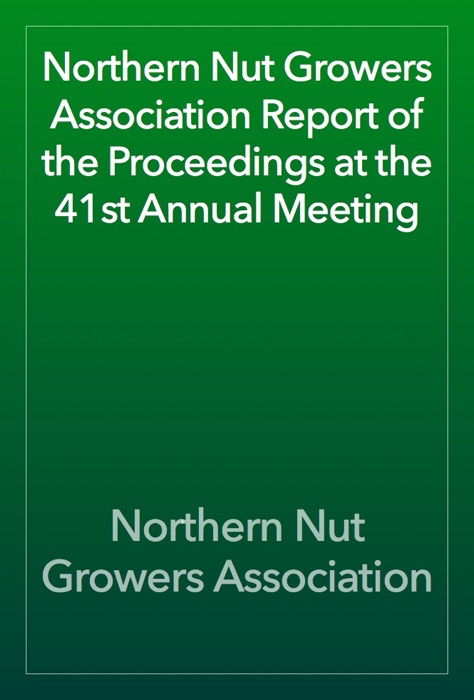 Northern Nut Growers Association Report of the Proceedings at the 41st Annual Meeting