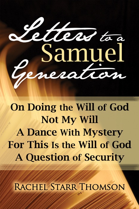 Letters to a Samuel Generation: On Doing the Will of God, Not My Will, A Dance With Mystery, For This Is the Will of God, A Question of Security