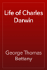 Life of Charles Darwin - George Thomas Bettany