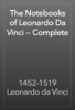 The Notebooks of Leonardo Da Vinci — Complete - 1452-1519 Leonardo da Vinci