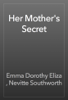 Her Mother's Secret - Emma Dorothy Eliza , Nevitte Southworth