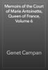 Memoirs of the Court of Marie Antoinette, Queen of France, Volume 6 - Genet Campan