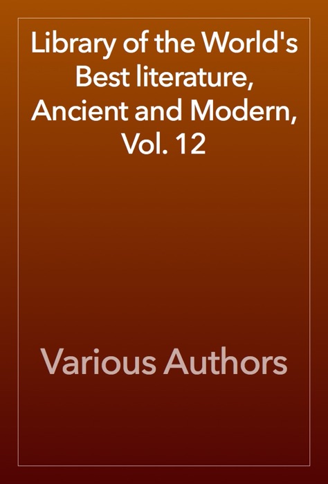 Library of the World's Best literature, Ancient and Modern, Vol. 12