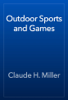 Outdoor Sports and Games - Claude H. Miller