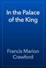 In the Palace of the King - Francis Marion Crawford