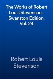 The Works of Robert Louis Stevenson - Swanston Edition, Vol. 24 - Robert Louis Stevenson