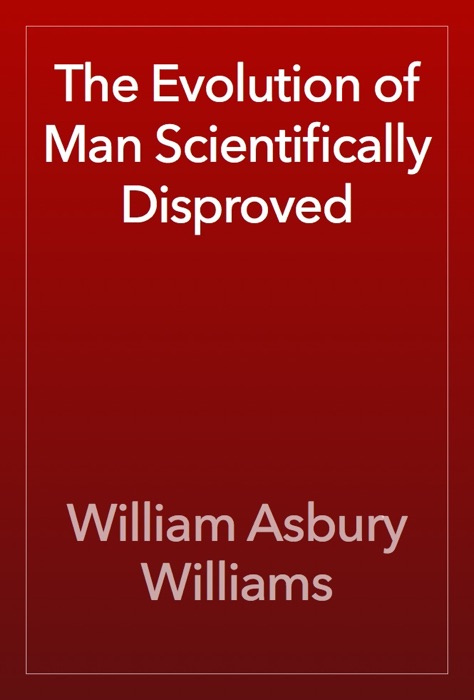 The Evolution of Man Scientifically Disproved