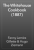The Whitehouse Cookbook (1887) - Fanny Lemira Gillette & Hugo Ziemann