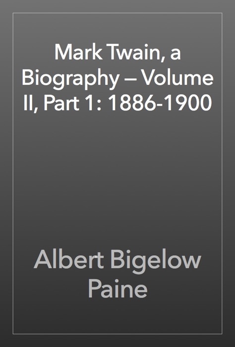 Mark Twain, a Biography — Volume II, Part 1: 1886-1900