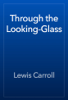 Through the Looking-Glass - 劉易斯·卡羅爾