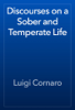 Discourses on a Sober and Temperate Life - Luigi Cornaro