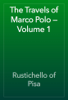 The Travels of Marco Polo — Volume 1 - Rustichello of Pisa