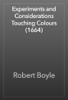 Experiments and Considerations Touching Colours (1664) - Robert Boyle