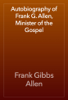 Autobiography of Frank G. Allen, Minister of the Gospel - Frank Gibbs Allen