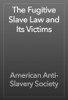 The Fugitive Slave Law and Its Victims - American Anti-Slavery Society