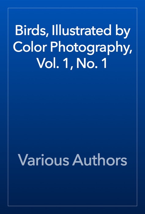 Birds, Illustrated by Color Photography, Vol. 1, No. 1