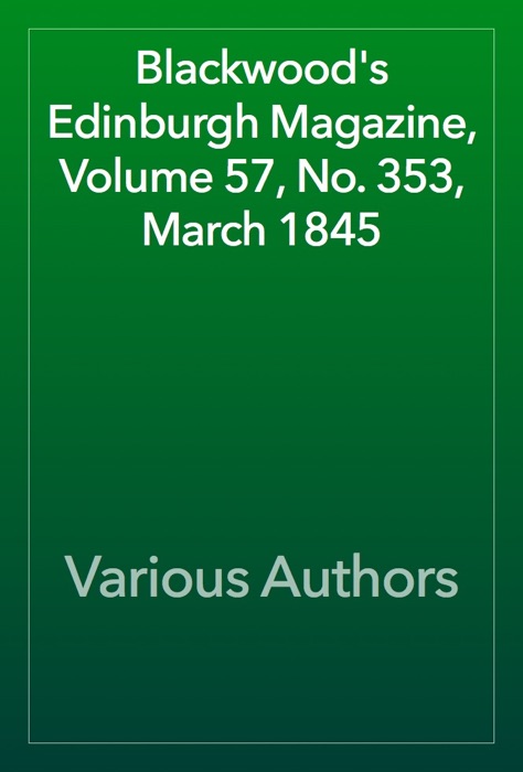 Blackwood's Edinburgh Magazine, Volume 57, No. 353, March 1845