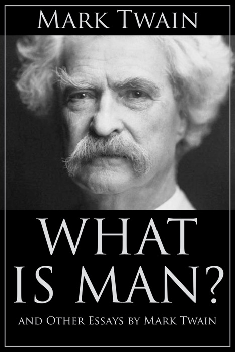 What Is Man? and Other Essays