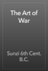 The Art of War - Sunzi 6th Cent. B.C.