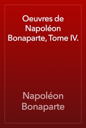 Oeuvres de Napoléon Bonaparte, Tome IV.