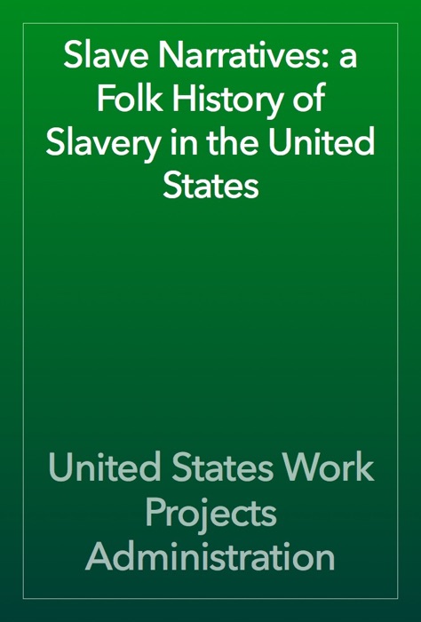 Slave Narratives: a Folk History of Slavery in the United States