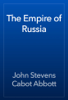 The Empire of Russia - John Stevens Cabot Abbott