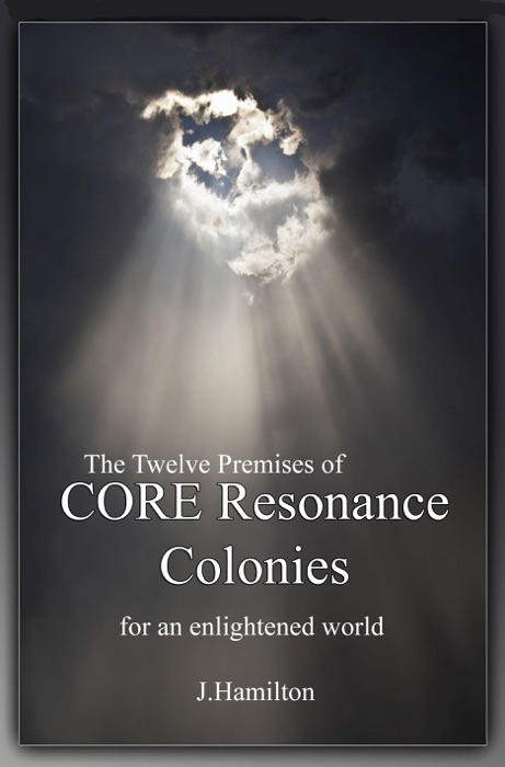 The Twelve Premises of CORE Resonance Colonies: For An Enlightened World