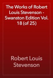 The Works of Robert Louis Stevenson - Swanston Edition Vol. 18 (of 25) - Robert Louis Stevenson