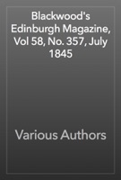 Blackwood's Edinburgh Magazine, Vol 58, No. 357, July 1845