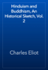 Hinduism and Buddhism, An Historical Sketch, Vol. 2 - Charles Eliot
