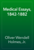 Medical Essays, 1842-1882 - Oliver Wendell Holmes, Jr.