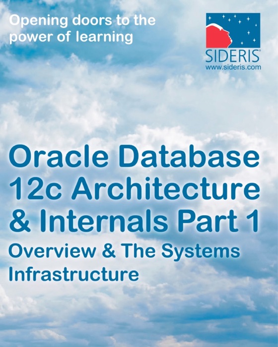 Oracle Database 12c Architecture & Internals Part 1 Overview & The Systems Infrastructure