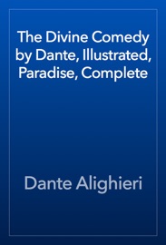 The Divine Comedy by Dante, Illustrated, Paradise, Complete - Dante Alighieri