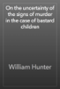 On the uncertainty of the signs of murder in the case of bastard children - William Hunter