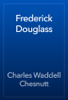 Frederick Douglass - Charles Waddell Chesnutt